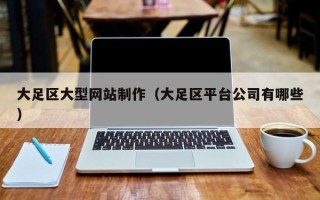 秦皇岛大足区大型网站制作（大足区平台公司有哪些）