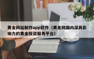 秦皇岛黄金网站制作app软件（黄金网国内深具影响力的黄金投资服务平台）
