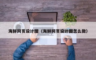 秦皇岛海鲜网页设计图（海鲜网页设计图怎么做）