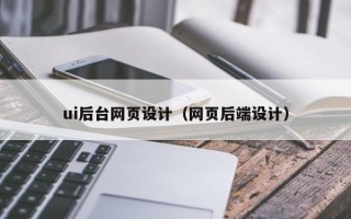 秦皇岛ui后台网页设计（网页后端设计）